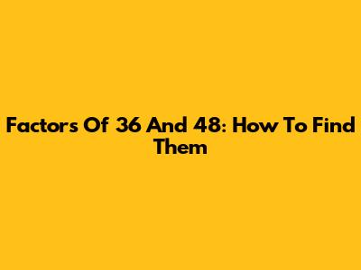 Factors Of 36 And 48: How To Find Them