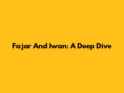 Fajar And Iwan: A Deep Dive