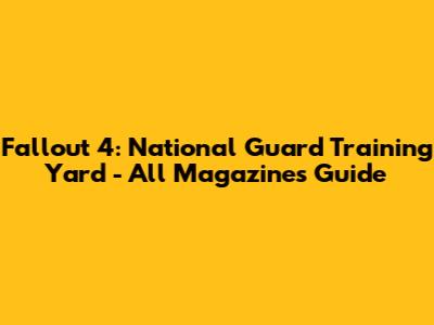 Fallout 4: National Guard Training Yard - All Magazines Guide