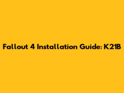 Fallout 4 Installation Guide: K21B