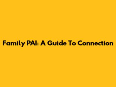 Family PAI: A Guide To Connection