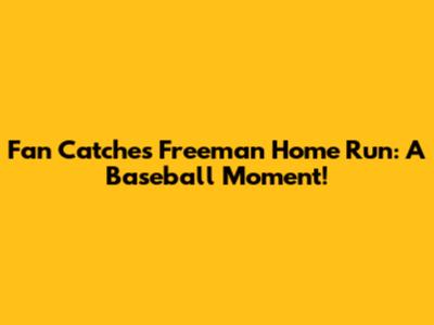 Fan Catches Freeman Home Run: A Baseball Moment!