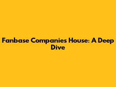 Fanbase Companies House: A Deep Dive