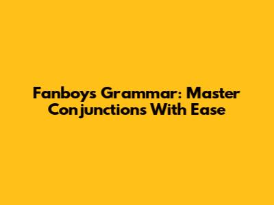 Fanboys Grammar: Master Conjunctions With Ease