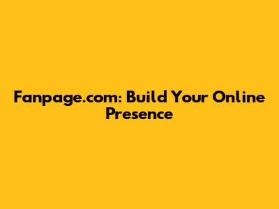 Fanpage.com: Build Your Online Presence