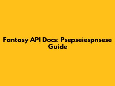 Fantasy API Docs: Psepseiespnsese Guide