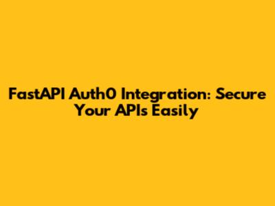 FastAPI Auth0 Integration: Secure Your APIs Easily