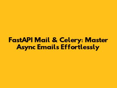FastAPI Mail & Celery: Master Async Emails Effortlessly