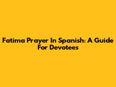 Fatima Prayer In Spanish: A Guide For Devotees