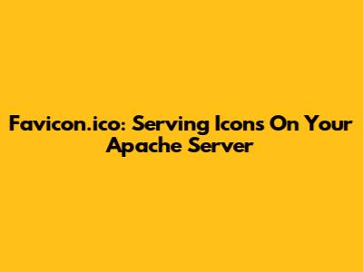 Favicon.ico: Serving Icons On Your Apache Server