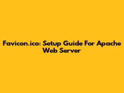 Favicon.ico: Setup Guide For Apache Web Server