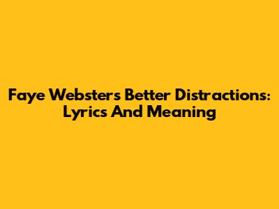 Faye Webster's Better Distractions: Lyrics And Meaning