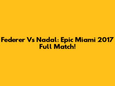 Federer Vs Nadal: Epic Miami 2017 Full Match!