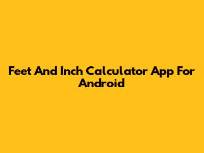 Feet And Inch Calculator App For Android