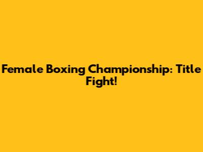 Female Boxing Championship: Title Fight!