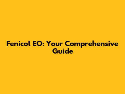 Fenicol EO: Your Comprehensive Guide