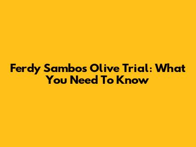 Ferdy Sambo's Olive Trial: What You Need To Know