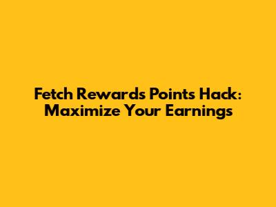 Fetch Rewards Points Hack: Maximize Your Earnings
