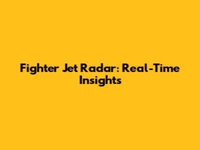 Fighter Jet Radar: Real-Time Insights