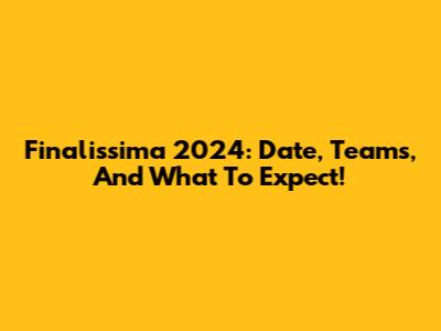 Finalissima 2024: Date, Teams, And What To Expect!