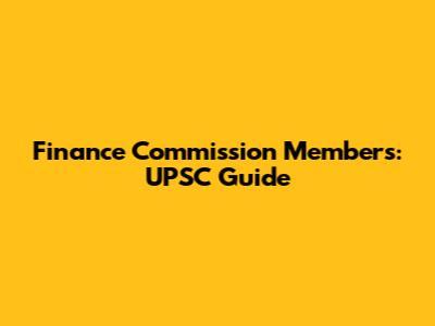 Finance Commission Members: UPSC Guide