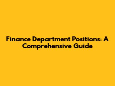 Finance Department Positions: A Comprehensive Guide