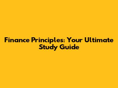 Finance Principles: Your Ultimate Study Guide