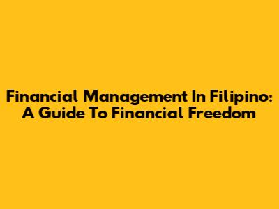 Financial Management In Filipino: A Guide To Financial Freedom