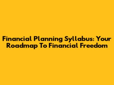 Financial Planning Syllabus: Your Roadmap To Financial Freedom