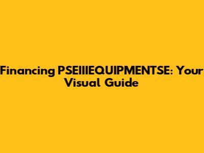 Financing PSEIIIEQUIPMENTSE: Your Visual Guide