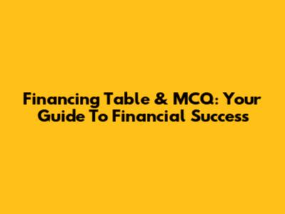 Financing Table & MCQ: Your Guide To Financial Success