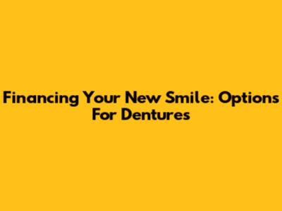 Financing Your New Smile: Options For Dentures