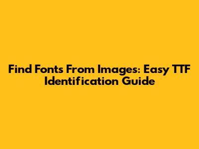 Find Fonts From Images: Easy TTF Identification Guide