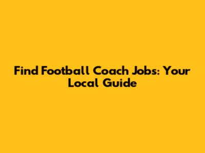 Find Football Coach Jobs: Your Local Guide