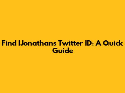 Find IJonathan's Twitter ID: A Quick Guide