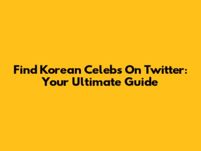Find Korean Celebs On Twitter: Your Ultimate Guide