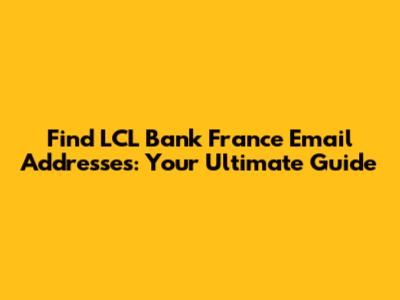 Find LCL Bank France Email Addresses: Your Ultimate Guide