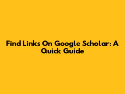 Find Links On Google Scholar: A Quick Guide