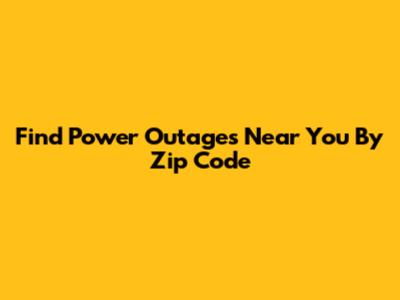 Find Power Outages Near You By Zip Code