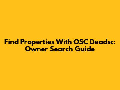 Find Properties With OSC Deadsc: Owner Search Guide
