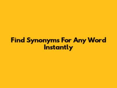 Find Synonyms For Any Word Instantly