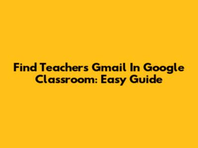 Find Teacher's Gmail In Google Classroom: Easy Guide