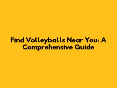 Find Volleyballs Near You: A Comprehensive Guide