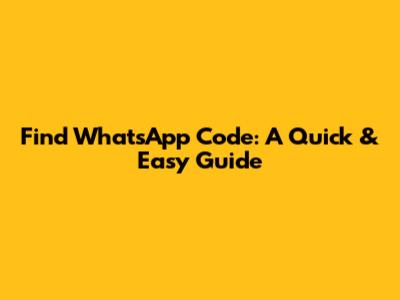 Find WhatsApp Code: A Quick & Easy Guide