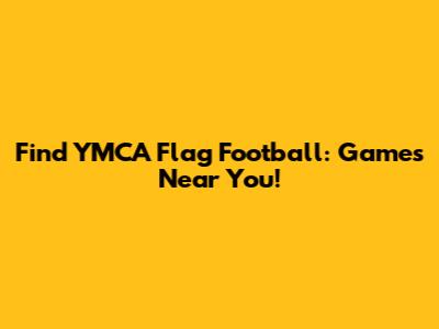 Find YMCA Flag Football: Games Near You!