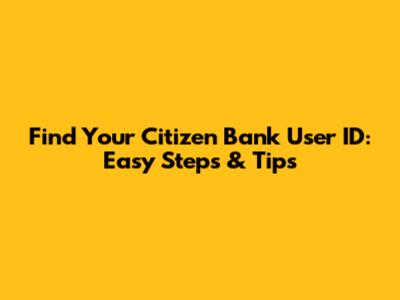 Find Your Citizen Bank User ID: Easy Steps & Tips