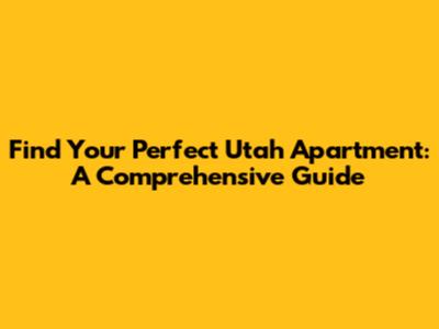 Find Your Perfect Utah Apartment: A Comprehensive Guide