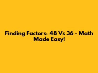 Finding Factors: 48 Vs 36 - Math Made Easy!