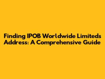 Finding IPOB Worldwide Limited's Address: A Comprehensive Guide