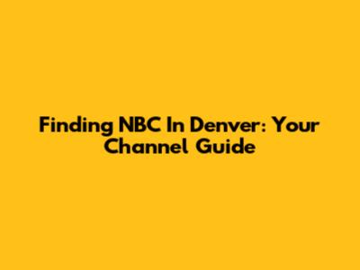 Finding NBC In Denver: Your Channel Guide